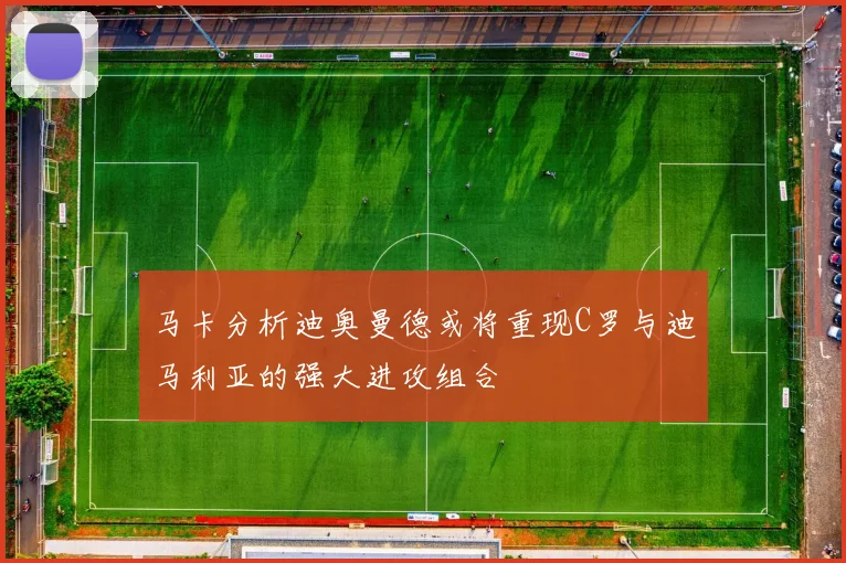 马卡分析迪奥曼德或将重现C罗与迪马利亚的强大进攻组合