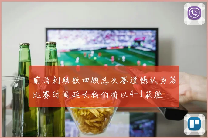 前马刺助教回顾总决赛遗憾认为若比赛时间延长我们将以4-1获胜